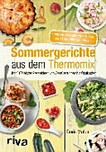 Sommergerichte aus dem Thermomix: über 100 leichte Rezeptideen von Gemüsesuppen bis Obstkuchen