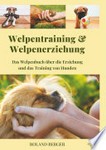 Welpentraining und Welpenerziehung: das Welpenbuch über die Erziehung und das Training von Hunden