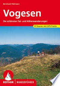 Vogesen: 51 ausgewählte Wanderungen zwischen Freiburg, Straßburg und Wissembourg ; [die schönsten Tal- und Höhenwanderungen]