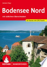 Bodensee Nord mit südlichem Oberschwaben: 50 ausgewählte Berg- und Talwanderungen am deutschen Bodenseeufer, im südlichen Oberschwaben mit Linzgau und im Westallgäu