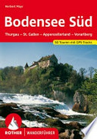 Bodensee Süd: Thurgau - St. Gallen - Appenzeller Land - Voralberg ; 50 ausgewählte Berg- und Talwanderungen