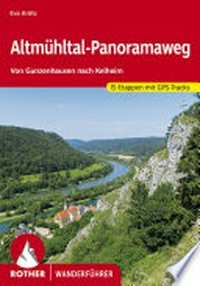 Altmühltal-Panoramaweg: 15 Tagesetappen ; [von Gunzenhausen nach Kelheim]