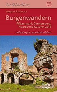 Burgenwandern - Pfälzer-Wald, Donnersberg, Haardt und Kuseler Land: 24 Rundwege zu spannenden Ruinen
