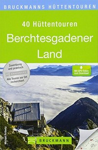Berchtesgadener Land: 40 Hüttentouren