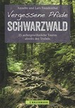 Vergessene Pfade im Schwarzwald: 35 Touren abseits des Trubels