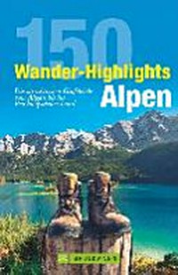 150 Wander-Highlights Alpen: die attraktivsten Gipfelziele vom Allgäu bis ins Berchtesgadener Land