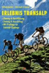 Erlebnis Transalp: Planung & Durchführung ; Training & Ausrüstung ; mit Profi-Tipps zur Transalp-Challenge