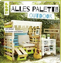 Alles Paletti! - Gartenmöbel selbstgemacht [DIY-Möbel für Garten und Balkon]