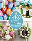 ¬Die¬ 100 schönsten Ostereier: Dekoratives und Fröhlich-Buntes für Groß und Klein