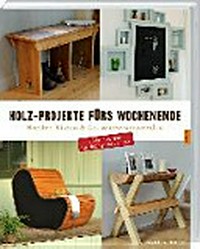 Holz-Projekte fürs Wochenende: Bretter, Kisten & Co. wiederverwenden ; 20 Anleitungen für Hobby-Handwerker