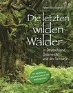 ¬Die¬ letzten wilden Wälder in Deutschland, Österreich und der Schweiz