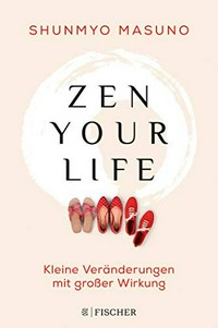 Zen your life: kleine Veränderungen mit großer Wirkung