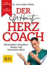 ¬Der¬ Dr. Heart Herz Coach: Herzinfarkt verhindern, besser und bewusster leben
