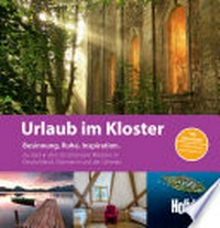 Urlaub im Kloster: Besinnung, Ruhe, Inspiration ; zu Gast in den 50 schönsten Klöstern in Deutschland, Österreich und der Schweiz