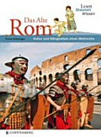 ¬Das¬ Alte Rom: Kultur und Alltagsleben eines Weltreichs