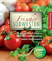 Frischer Südwesten: knackige Köstlichkeiten aus dem Gemüsegarten Baden-Württemberg ; mit bewährten Landfrauen-Rezepten