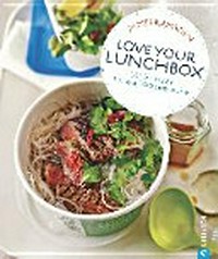 Love your Lunchbox: 101 Rezepte für die Mittagspause