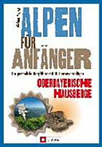 Alpen für Anfänger: der persönliche Bergführer mit 30 Tourenvorschlägen