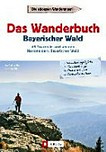 ¬Das¬ Wanderbuch Bayerischer Wald: 45 Touren in und um den Nationalpark Bayerischer Wald