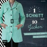 1 Schnitt, 10 Jacken: Lieblingsjacken und Mäntel nähen - Für jede Jahreszeit