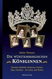 ¬Die¬ württembergischen Königinnen: Charlotte Mathilde, Katharina, Pauline, Olga, Charlotte - ihr Leben und Wirken