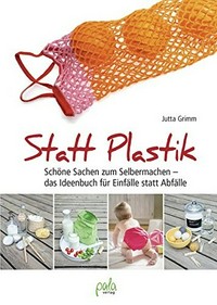 Statt Plastik: schöne Sachen zum Selbermachen - das Ideenbuch für Einfälle statt Abfälle