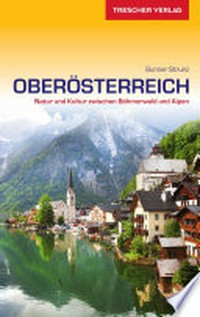 Oberösterreich: Natur und Kultur zwischen Böhmerwald und Alpen