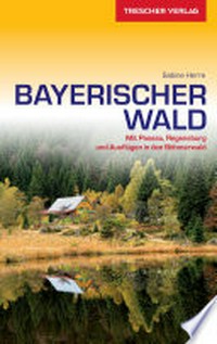Bayrischer Wald: mit Passau, Regensburg und Ausflügen in den Böhmerwald