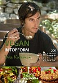 Vegan in Topform - Das Kochbuch: 200 pflanzliche Rezepte für optimale Leistung und Gesundheit