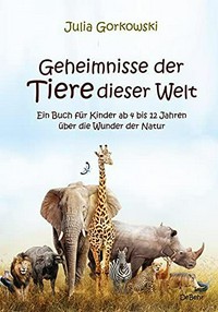 Geheimnisse der Tiere dieser Welt: ein Buch für Kinder ab 4 bis 12 Jahren über die Wunder der Natur