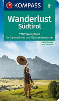 Wanderlust Südtirol: 120 Traumpfade für Gipfelstürmer und Flanchlandentdecker